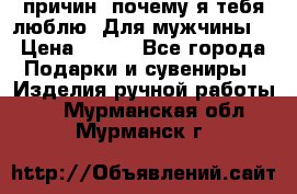 100 причин, почему я тебя люблю. Для мужчины. › Цена ­ 700 - Все города Подарки и сувениры » Изделия ручной работы   . Мурманская обл.,Мурманск г.